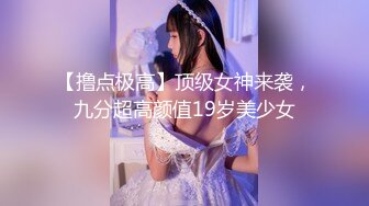 【撸点极高】顶级女神来袭，九分超高颜值19岁美少女