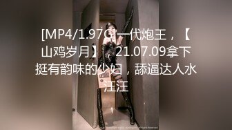 [MP4/1.97G]一代炮王，【山鸡岁月】，21.07.09拿下挺有韵味的少妇，舔逼达人水汪汪