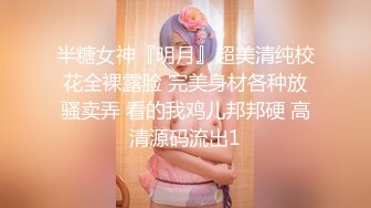 半糖女神『明月』超美清纯校花全裸露脸 完美身材各种放骚卖弄 看的我鸡儿邦邦硬 高清源码流出1