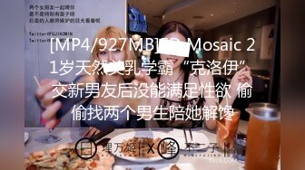 [MP4/927MB]ED Mosaic 21岁天然美乳学霸“克洛伊”交新男友后没能满足性欲 偷偷找两个男生陪她解馋