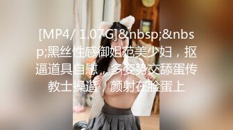 [MP4/ 1.07G]&nbsp;&nbsp;黑丝性感御姐范美少妇，抠逼道具自慰，多姿势交舔蛋传教士操逼，颜射在脸蛋上