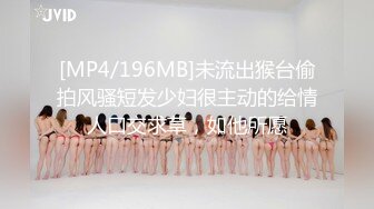 [MP4/196MB]未流出猴台偷拍风骚短发少妇很主动的给情人口交求草，如他所愿