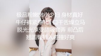 极品粉嫩嫩小少妇 身材真好 牛仔裤紧身T恤 口干舌燥立马脱光光享受舔吸套弄 前凸后翘圆臀插入碰撞好爽