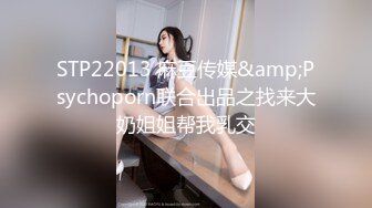 STP22013 麻豆传媒&amp;Psychoporn联合出品之找来大奶姐姐帮我乳交