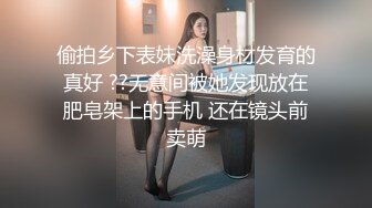 偷拍乡下表妹洗澡身材发育的真好 ??无意间被她发现放在肥皂架上的手机 还在镜头前卖萌