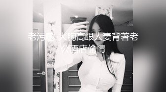 老污龜-大胸高跟人妻背著老公酒店偷情