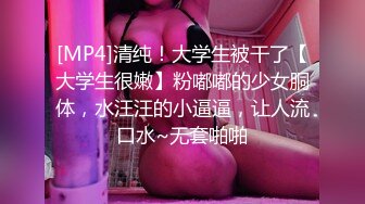 [MP4]清纯！大学生被干了【大学生很嫩】粉嘟嘟的少女胴体，水汪汪的小逼逼，让人流口水~无套啪啪