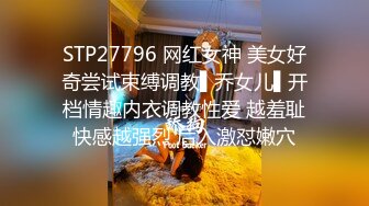 STP27796 网红女神 美女好奇尝试束缚调教▌乔女儿▌开档情趣内衣调教性爱 越羞耻快感越强烈 后入激怼嫩穴