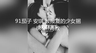 91茄子 安琪 被报复的少女捆绑SM调教