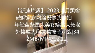 【新速片遞】 2023-6月黑客破解家庭网络摄像头偷拍❤️年轻苗条国人美女嫁给大叔老外挨屌大狗蒙着被子观战[342MB/MP4/12:12]