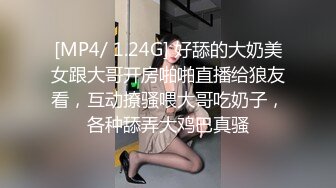 [MP4/ 1.24G] 好舔的大奶美女跟大哥开房啪啪直播给狼友看，互动撩骚喂大哥吃奶子，各种舔弄大鸡巴真骚