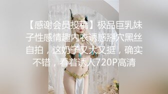 【感谢会员投稿】极品巨乳妹子性感情趣内衣诱惑掰穴黑丝自拍，这奶子又大又挺，确实不错，看着诱人720P高清