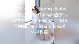 [MP4/ 1.15G]&nbsp;&nbsp; 极品️土豪专享高颜值极品身材女神憨憨不憨约战二逼粉丝抽插猛操干懵逼了 极品粉穴挺耐操