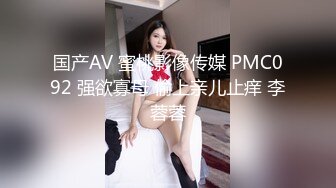 国产AV 蜜桃影像传媒 PMC092 强欲寡母 偷上亲儿止痒 李蓉蓉