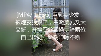 [MP4/ 1.53G] 巨乳美少发，被炮友狠狠干，白嫩美乳又大又挺，开裆黑丝猛操，骑乘位自己揉奶，娇喘呻吟不断