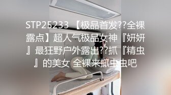 STP25233 【极品首发??全裸露点】超人气极品女神『妍妍』最狂野户外露出??抓『精虫』的美女 全裸来抓虫虫吧