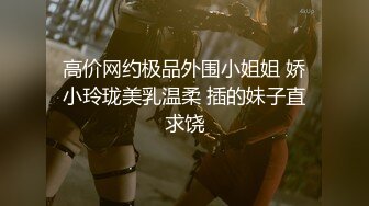 《贵在真实✿高端约炮》实力金主私人公寓重金约啪高颜极品翘臀外围女神~穿着情趣客厅各种体位玩遍~全程露脸