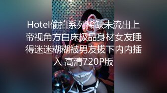 Hotel偷拍系列稀缺未流出上帝视角方白床极品身材女友睡得迷迷糊糊被男友拔下内内插入 高清720P版