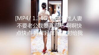 [MP4/ 1.34G] 漂亮黑丝人妻 不要老公我要真鸡吧 啊啊快点快点 好痒好痒 给我射给我