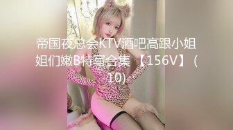 帝国夜总会KTV酒吧高跟小姐姐们嫩B特写合集 【156V】 (10)