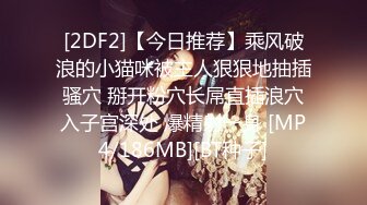 [MP4/ 1.63G] 极品王炸约炮实拍大屌战神Azx开发肛交170舞蹈系纤细女友终极版 多姿势女主超耐操