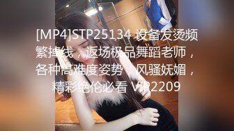 [MP4]STP25134 设备发烫频繁掉线，返场极品舞蹈老师，各种高难度姿势，风骚妩媚，精彩绝伦必看 VIP2209