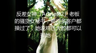 反差女神「Adeless2」老板的骚货女秘书，被很多客户都操过了，她说鸡巴大的都可以操她！