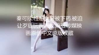 秦可欣.性感女警被下药.被迫让歹徒玩弄调教.麻豆传媒映画原创中文原版收藏