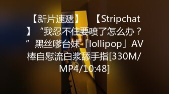 【新片速遞】 ✨【Stripchat】“我忍不住要喷了怎么办？”黑丝嗲台妹「lollipop」AV棒自慰流白浆舔手指[330M/MP4/10:48]