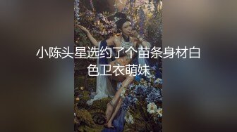 小陈头星选约了个苗条身材白色卫衣萌妹