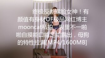 ⚫️⚫️终极反差露脸女神！有颜值有身材OF极品网红博主mooncat私拍，表里不一啪啪自摸能口能足能露出，母狗的特性拉满[MP4/1600MB]