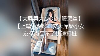 【大屌男大战OL制服黑丝】【上篇】深喉口交大屌娇小女友有点受不了快速打桩