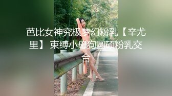 芭比女神究极梦幻粉乳【辛尤里】 束缚小母狗圆硕粉乳交合