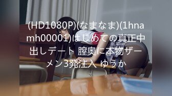 (HD1080P)(なまなま)(1hnamh00001)はじめての真正中出しデート 膣奥に本物ザーメン3発注入 ゆうか