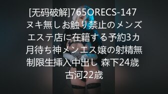 [无码破解]765ORECS-147 ヌキ無しお触り禁止のメンズエステ店に在籍する予約3カ月待ち神メンエス嬢の射精無制限生挿入中出し 森下24歳 古河22歳