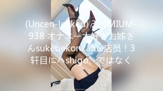 (Uncen-leaked) 300MIUM-938 オナニー大好きお姊さんsukebekonkafue店员！3轩目にハshigo、ではなく