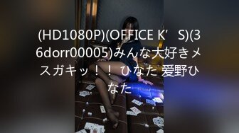 (HD1080P)(OFFICE K’S)(36dorr00005)みんな大好きメスガキッ！！ ひなた 爱野ひなた