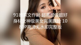 91德莱文作品 超高颜值超好身材女神级美女完美露脸 1080P高清无水印完整版