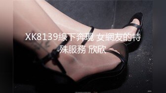 XK8139線下奔現 女網友的特殊服務 欣欣