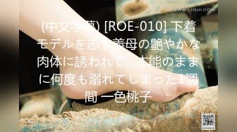 (中文字幕) [ROE-010] 下着モデルを志す義母の艶やかな肉体に誘われて…本能のままに何度も溺れてしまった1週間 一色桃子