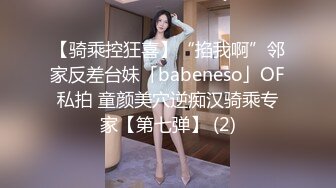 【骑乘控狂喜】“掐我啊”邻家反差台妹「babeneso」OF私拍 童颜美穴逆痴汉骑乘专家【第七弹】 (2)