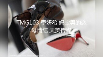 TMG103 季妍希 妈宝男的恋母情结 天美传媒