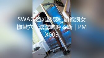 SWAG 巨乳誘惑！旗袍浪女撫嫩穴，潺潺呻吟不斷｜PMX009