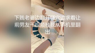 下贱老婆边翻开骚穴边求着让前男友干视频被我从手机里翻出