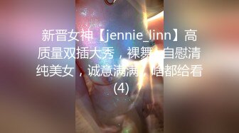 新晋女神【jennie_linn】高质量双插大秀，裸舞+自慰清纯美女，诚意满满，啥都给看 (4)